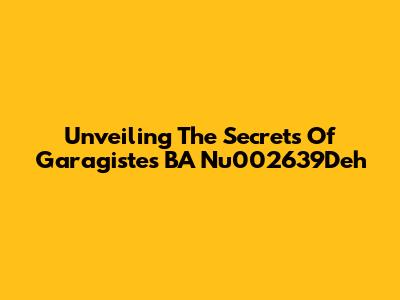 Unveiling The Secrets Of Garagistes BA Nu002639Deh