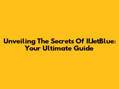 Unveiling The Secrets Of IIJetBlue: Your Ultimate Guide