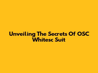 Unveiling The Secrets Of OSC Whitesc Suit