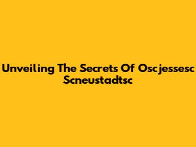 Unveiling The Secrets Of Oscjessesc Scneustadtsc