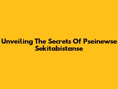 Unveiling The Secrets Of Pseinewse Sekitabistanse