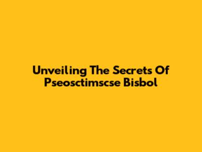 Unveiling The Secrets Of Pseosctimscse Bisbol