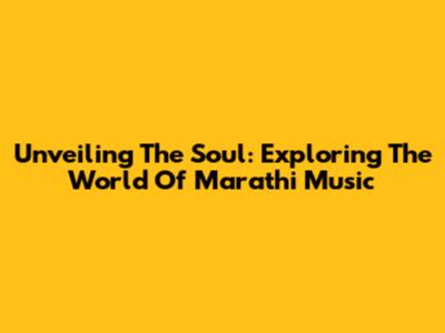 Unveiling The Soul: Exploring The World Of Marathi Music