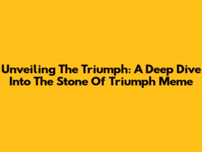 Unveiling The Triumph: A Deep Dive Into The Stone Of Triumph Meme