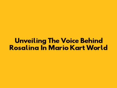 Unveiling The Voice Behind Rosalina In Mario Kart World