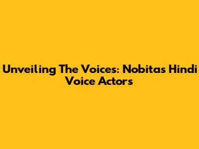 Unveiling The Voices: Nobita's Hindi Voice Actors