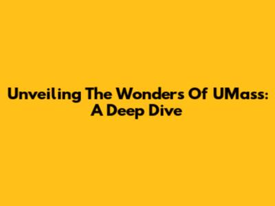 Unveiling The Wonders Of UMass: A Deep Dive