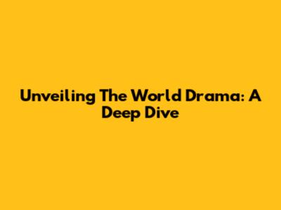 Unveiling The World Drama: A Deep Dive