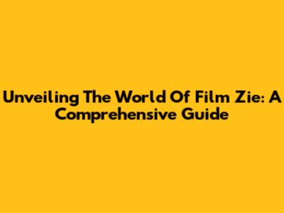 Unveiling The World Of 'Film Zie': A Comprehensive Guide