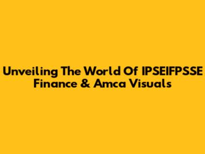 Unveiling The World Of IPSEIFPSSE Finance & Amca Visuals