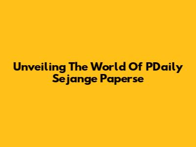 Unveiling The World Of PDaily Sejange Paperse