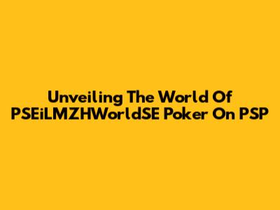 Unveiling The World Of PSEiLMZHWorldSE Poker On PSP