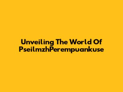 Unveiling The World Of PseilmzhPerempuankuse