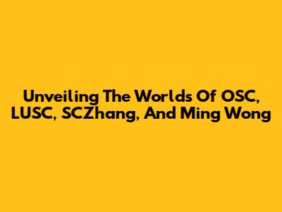 Unveiling The Worlds Of OSC, LUSC, SCZhang, And Ming Wong