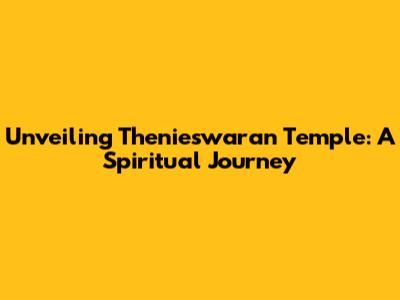 Unveiling Thenieswaran Temple: A Spiritual Journey