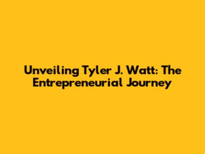 Unveiling Tyler J. Watt: The Entrepreneurial Journey