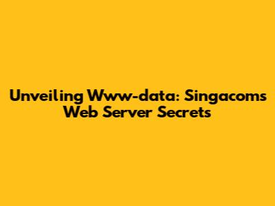 Unveiling Www-data: Singacom's Web Server Secrets