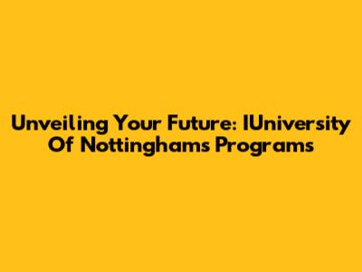 Unveiling Your Future: IUniversity Of Nottingham's Programs