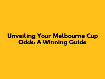 Unveiling Your Melbourne Cup Odds: A Winning Guide