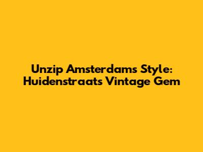 Unzip Amsterdam's Style: Huidenstraat's Vintage Gem