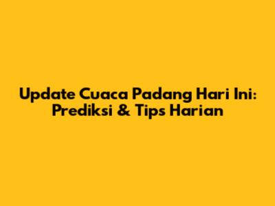 Update Cuaca Padang Hari Ini: Prediksi & Tips Harian