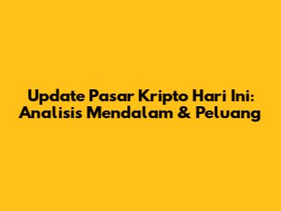 Update Pasar Kripto Hari Ini: Analisis Mendalam & Peluang
