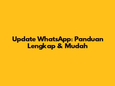 Update WhatsApp: Panduan Lengkap & Mudah
