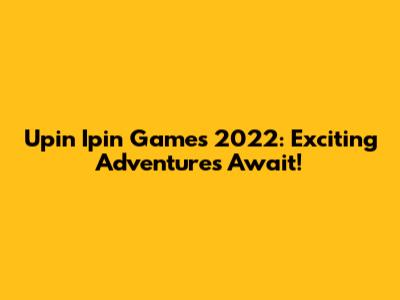 Upin Ipin Games 2022: Exciting Adventures Await!