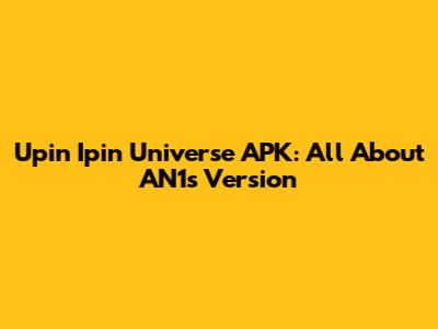 Upin Ipin Universe APK: All About AN1's Version