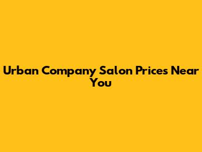 Urban Company Salon Prices Near You