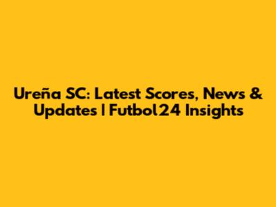 Ureña SC: Latest Scores, News & Updates | Futbol24 Insights