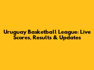 Uruguay Basketball League: Live Scores, Results & Updates