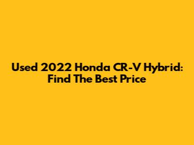Used 2022 Honda CR-V Hybrid: Find The Best Price