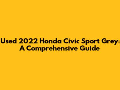 Used 2022 Honda Civic Sport Grey: A Comprehensive Guide