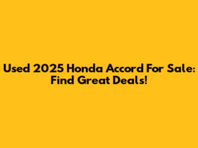 Used 2025 Honda Accord For Sale: Find Great Deals!