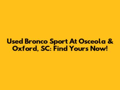 Used Bronco Sport At Osceola & Oxford, SC: Find Yours Now!