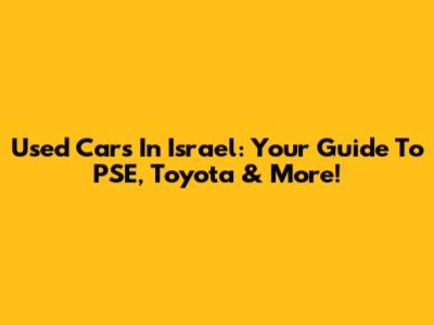 Used Cars In Israel: Your Guide To PSE, Toyota & More!