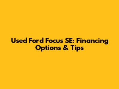 Used Ford Focus SE: Financing Options & Tips