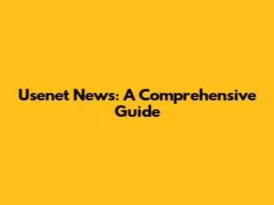 Usenet News: A Comprehensive Guide
