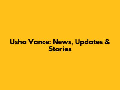 Usha Vance: News, Updates & Stories