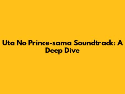 Uta No Prince-sama Soundtrack: A Deep Dive