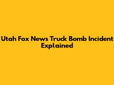 Utah Fox News Truck Bomb Incident Explained