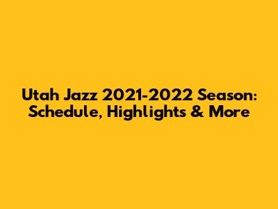 Utah Jazz 2021-2022 Season: Schedule, Highlights & More