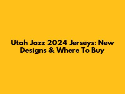 Utah Jazz 2024 Jerseys: New Designs & Where To Buy