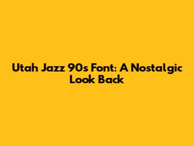 Utah Jazz 90s Font: A Nostalgic Look Back