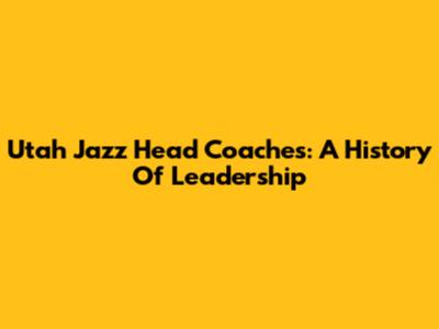Utah Jazz Head Coaches: A History Of Leadership