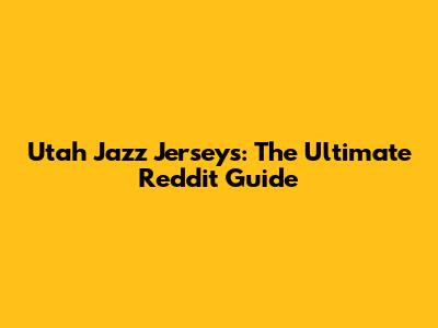 Utah Jazz Jerseys: The Ultimate Reddit Guide