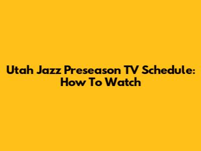 Utah Jazz Preseason TV Schedule: How To Watch