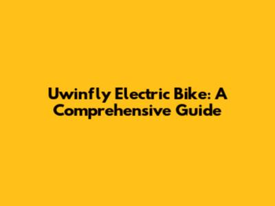 Uwinfly Electric Bike: A Comprehensive Guide