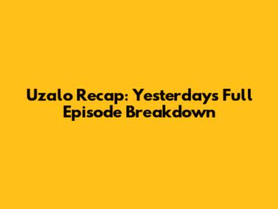 Uzalo Recap: Yesterday's Full Episode Breakdown